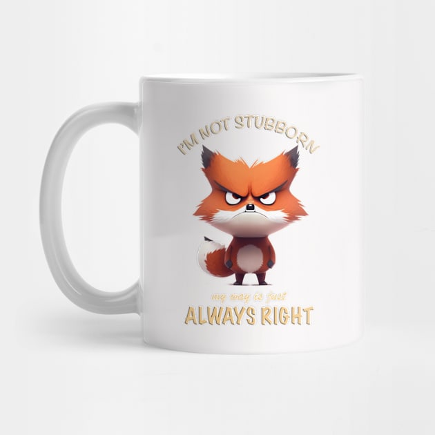 Fox I'm Not Stubborn My Way Is Just Always Right Cute Adorable Funny Quote by Cubebox